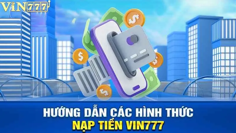 Phương thức nạp rút tiền VIN777 thuận tiện